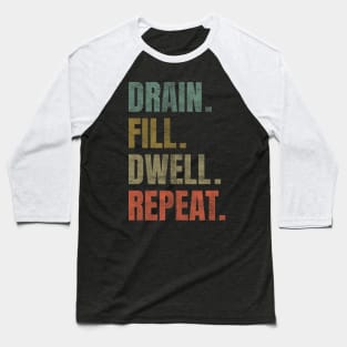 Drain Fill Dwell Repeat Baseball T-Shirt